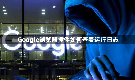 Google浏览器插件如何查看运行日志1