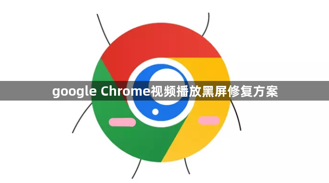 google Chrome视频播放黑屏修复方案1