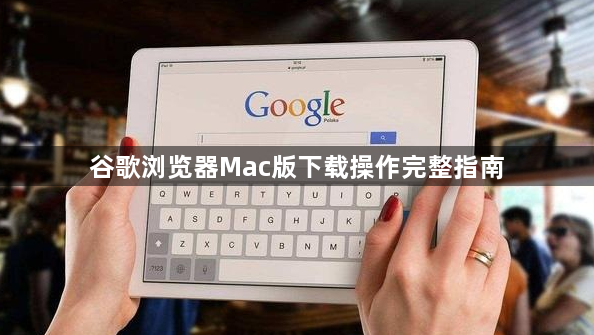 谷歌浏览器Mac版下载操作完整指南1