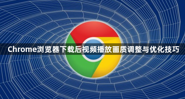 Chrome浏览器下载后视频播放画质调整与优化技巧1