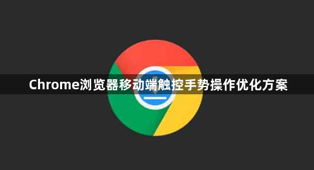 Chrome浏览器移动端触控手势操作优化方案1