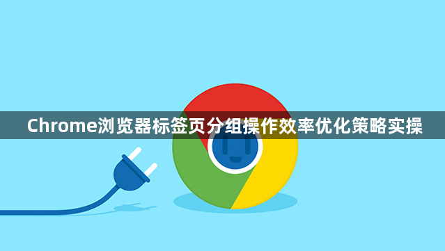 Chrome浏览器标签页分组操作效率优化策略实操1