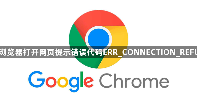 谷歌浏览器打开网页提示错误代码ERR_CONNECTION_REFUSED1