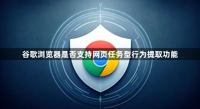 谷歌浏览器是否支持网页任务型行为提取功能1