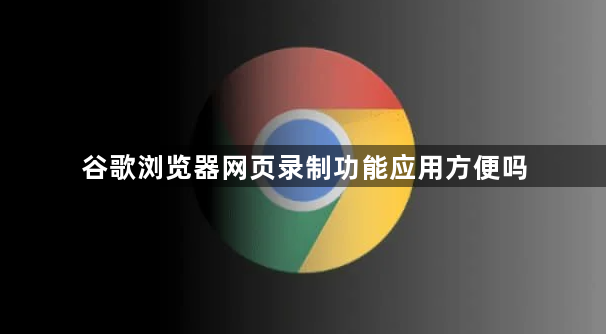 谷歌浏览器网页录制功能应用方便吗1