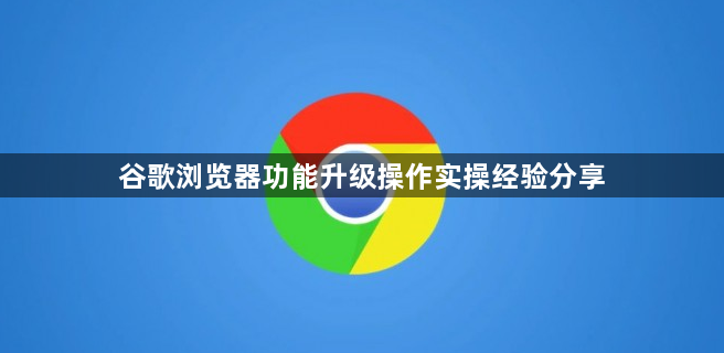 谷歌浏览器功能升级操作实操经验分享1