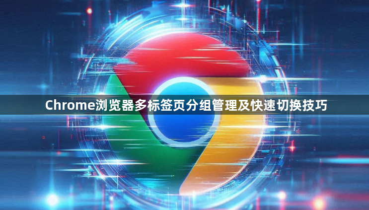 Chrome浏览器多标签页分组管理及快速切换技巧1