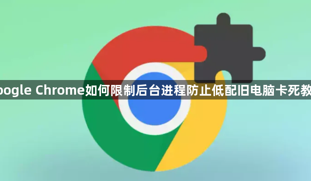 google Chrome如何限制后台进程防止低配旧电脑卡死教程1