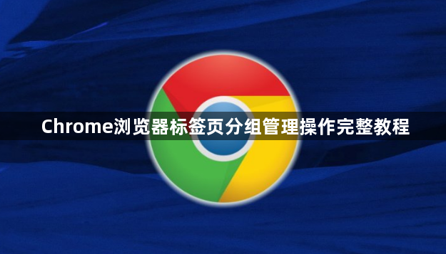 Chrome浏览器标签页分组管理操作完整教程1