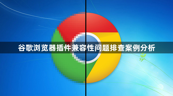 谷歌浏览器插件兼容性问题排查案例分析1