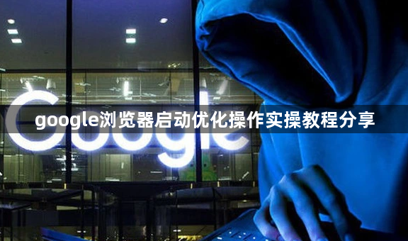 google浏览器启动优化操作实操教程分享1