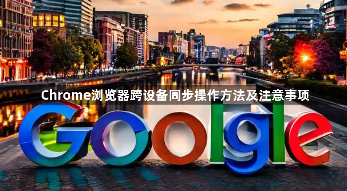Chrome浏览器跨设备同步操作方法及注意事项1