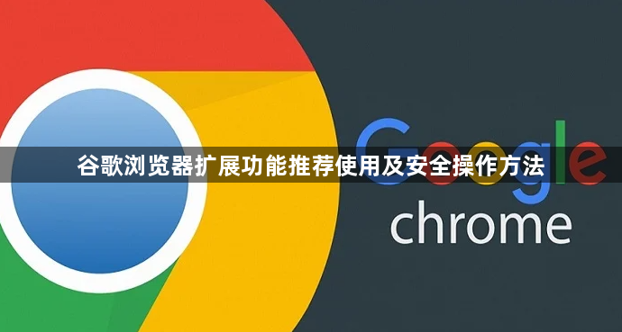 谷歌浏览器扩展功能推荐使用及安全操作方法1