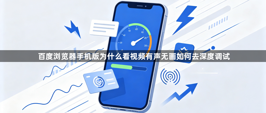 百度浏览器手机版为什么看视频有声无画如何去深度调试1