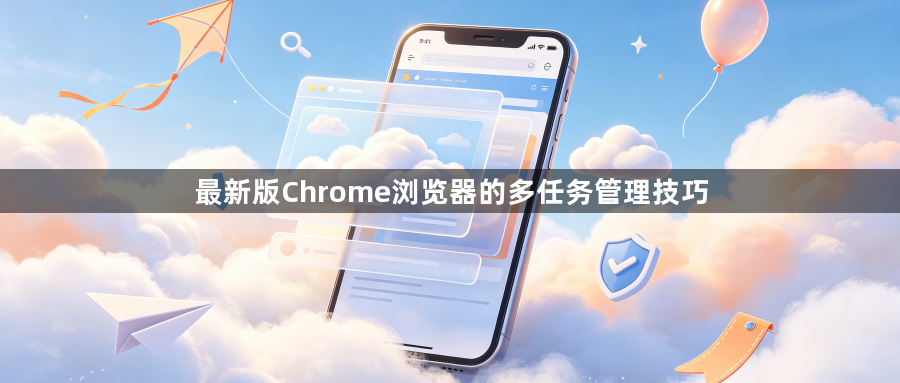 最新版Chrome浏览器的多任务管理技巧1