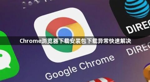 Chrome浏览器下载安装包下载异常快速解决1