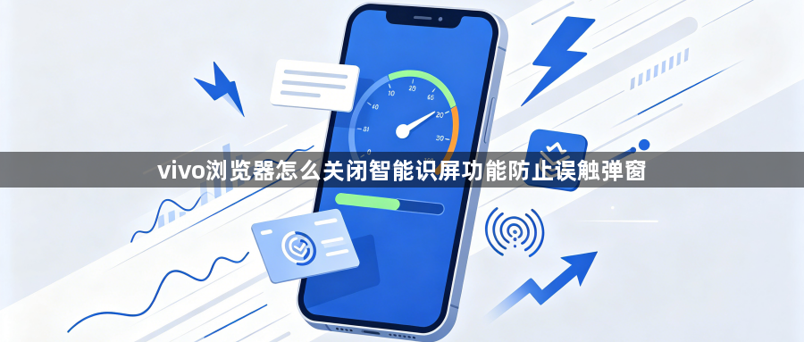 vivo浏览器怎么关闭智能识屏功能防止误触弹窗1