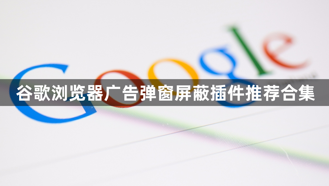 谷歌浏览器广告弹窗屏蔽插件推荐合集1