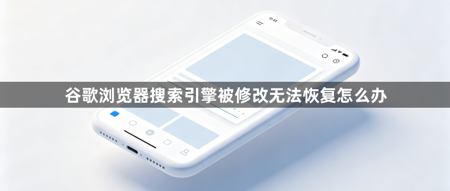 谷歌浏览器搜索引擎被修改无法恢复怎么办1