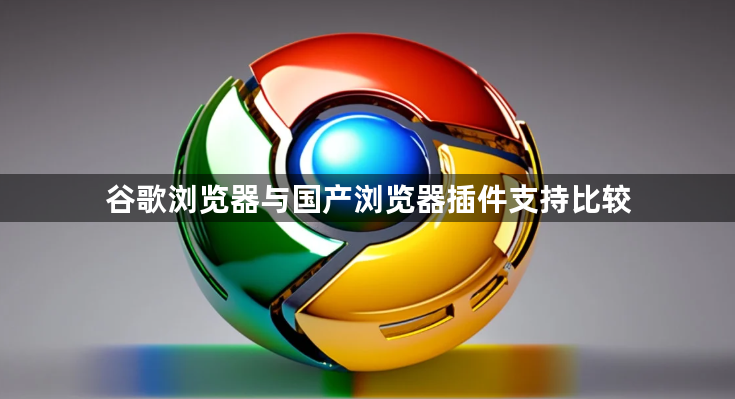 谷歌浏览器与国产浏览器插件支持比较1