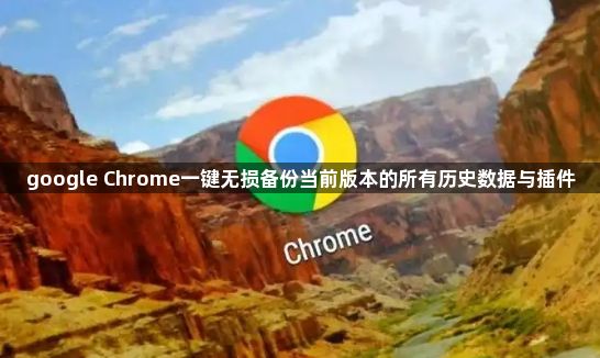 google Chrome一键无损备份当前版本的所有历史数据与插件1
