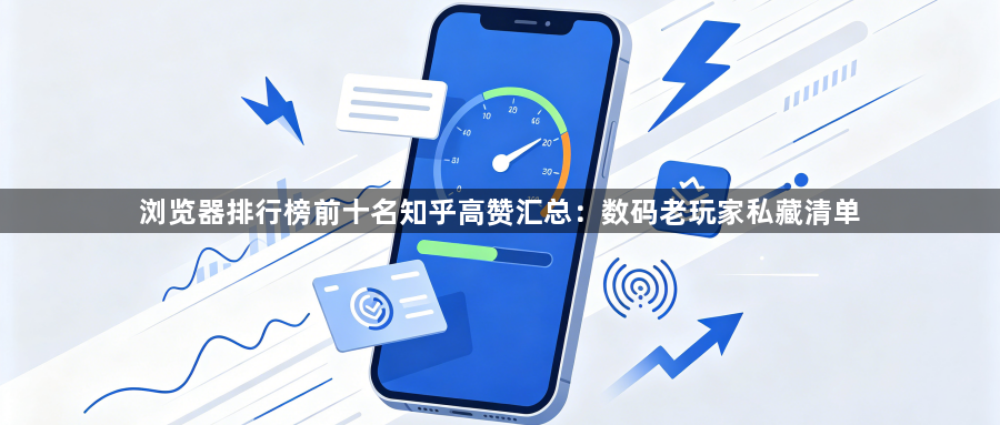 浏览器排行榜前十名知乎高赞汇总:数码老玩家私藏清单1