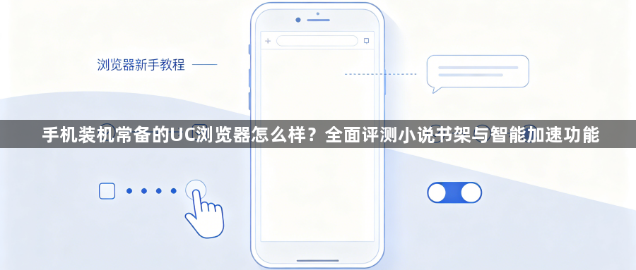 手机装机常备的UC浏览器怎么样？全面评测小说书架与智能加速功能1